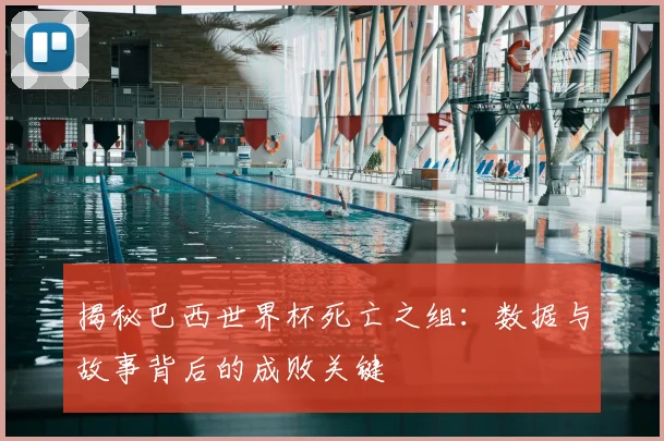 揭秘巴西世界杯死亡之组：数据与故事背后的成败关键