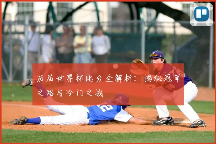 历届世界杯比分全解析：揭秘冠军之路与冷门之战