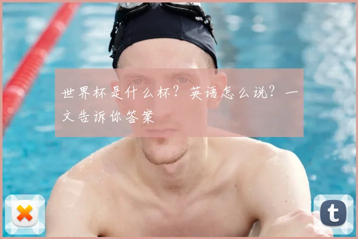 世界杯是什么杯?英语怎么说?一文告诉你答案